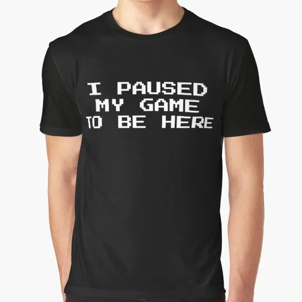 "Gamer Graphic T-Shirt: I Paused My Game to Be Here"