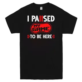 "I Paused My Game To Be Here" Men's Shirt